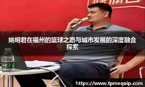 姚明君在福州的篮球之路与城市发展的深度融合探索