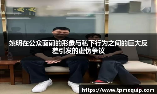 姚明在公众面前的形象与私下行为之间的巨大反差引发的虚伪争议