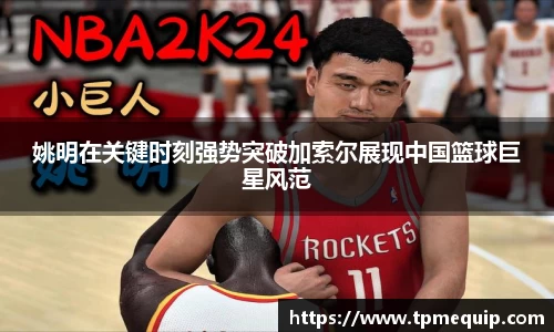 姚明在关键时刻强势突破加索尔展现中国篮球巨星风范