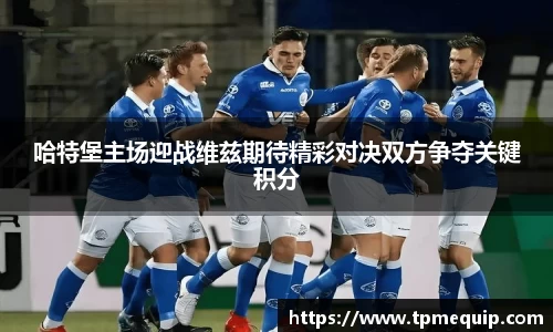 哈特堡主场迎战维兹期待精彩对决双方争夺关键积分