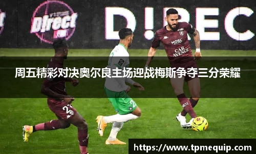 周五精彩对决奥尔良主场迎战梅斯争夺三分荣耀