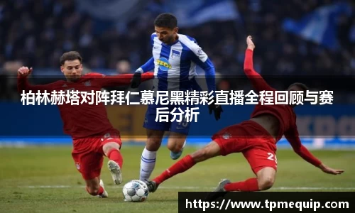 柏林赫塔对阵拜仁慕尼黑精彩直播全程回顾与赛后分析